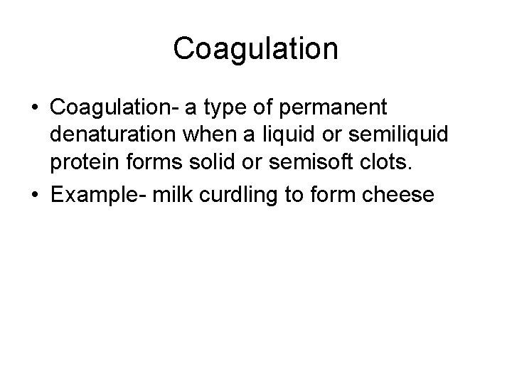 Coagulation • Coagulation- a type of permanent denaturation when a liquid or semiliquid protein