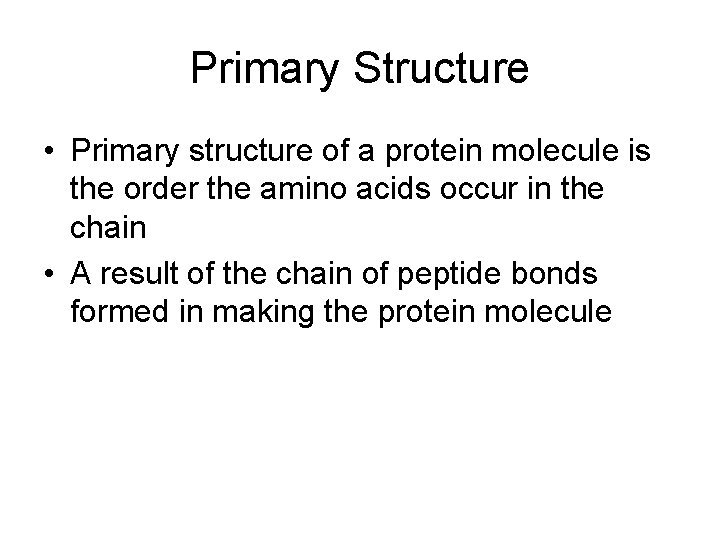 Primary Structure • Primary structure of a protein molecule is the order the amino