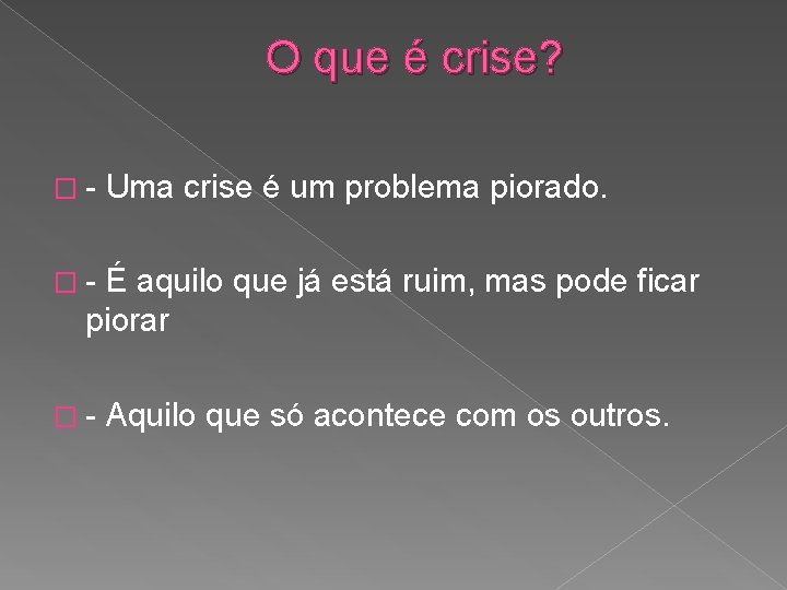 O que é crise? �- Uma crise é um problema piorado. �- É aquilo