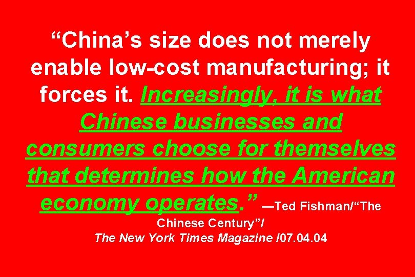 “China’s size does not merely enable low-cost manufacturing; it forces it. Increasingly, it is