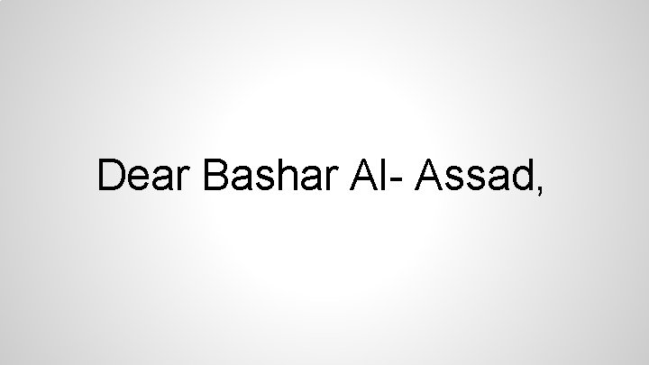 Dear Bashar Al- Assad, 