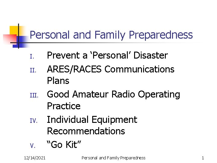 Personal and Family Preparedness I. II. IV. V. 12/14/2021 Prevent a ‘Personal’ Disaster ARES/RACES