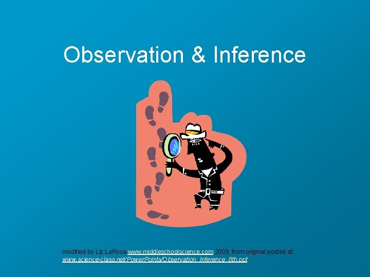 Observation & Inference modified by Liz La. Rosa www. middleschoolscience. com 2009, from original