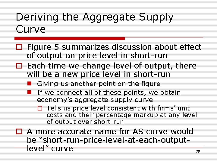 Deriving the Aggregate Supply Curve o Figure 5 summarizes discussion about effect of output