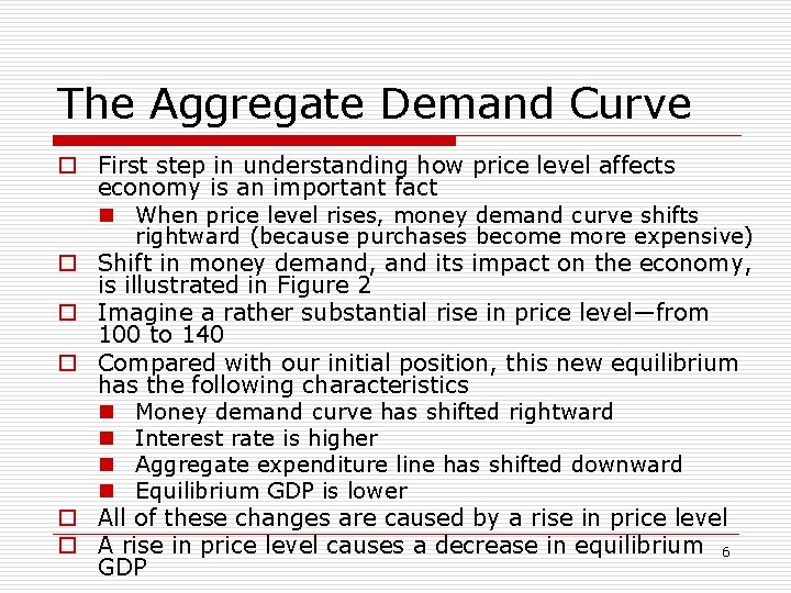 The Aggregate Demand Curve o First step in understanding how price level affects economy