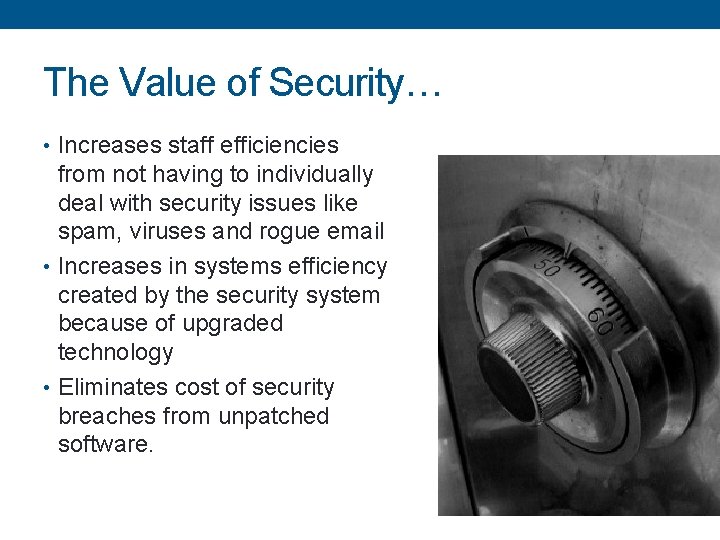 The Value of Security… • Increases staff efficiencies from not having to individually deal