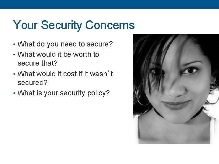Your Security Concerns • What do you need to secure? • What would it