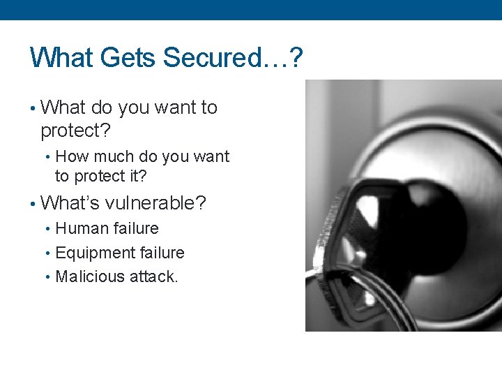What Gets Secured…? • What do you want to protect? • How much do