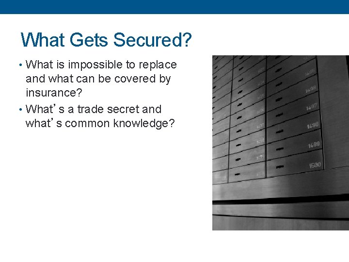 What Gets Secured? • What is impossible to replace and what can be covered