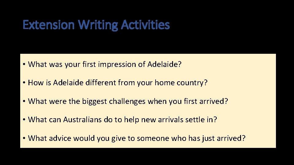 Extension Writing Activities • What was your first impression of Adelaide? • How is