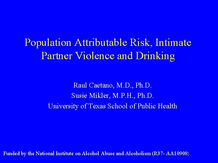 Population Attributable Risk, Intimate Partner Violence and Drinking Raul Caetano, M. D. , Ph.
