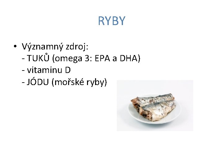 RYBY • Významný zdroj: - TUKŮ (omega 3: EPA a DHA) - vitaminu D