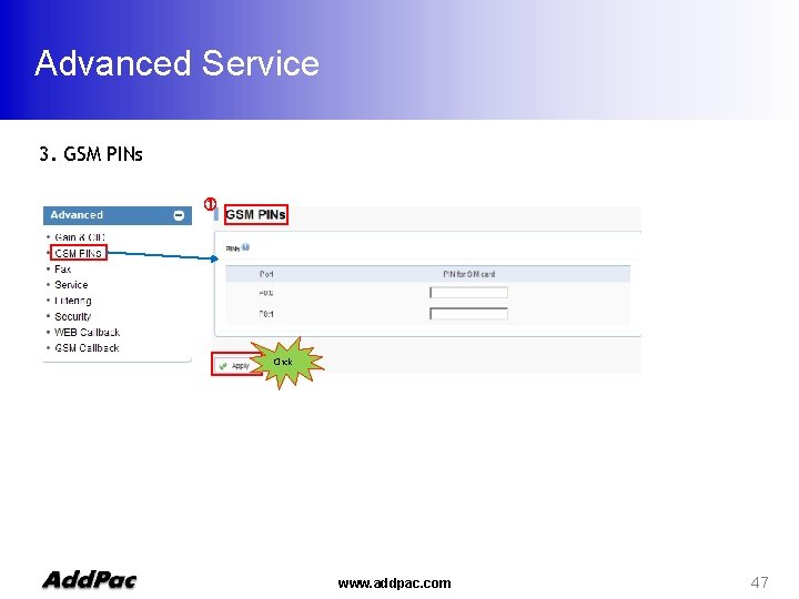 Advanced Service 3. GSM PINs ① Click www. addpac. com 47 