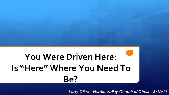 You Were Driven Here: Is “Here” Where You Need To Be? Larry Cline -