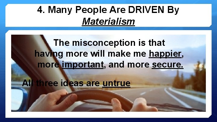 4. Many People Are DRIVEN By Materialism The misconception is that having more will