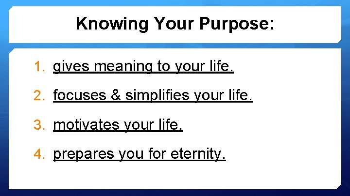 Knowing Your Purpose: 1. gives meaning to your life. 2. focuses & simplifies your