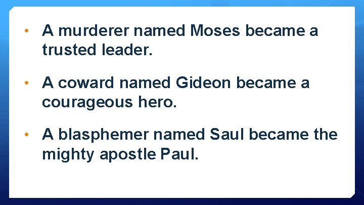  • A murderer named Moses became a trusted leader. • A coward named