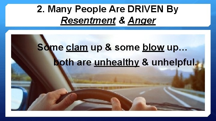 2. Many People Are DRIVEN By Resentment & Anger Some clam up & some