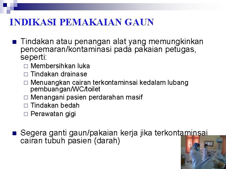 INDIKASI PEMAKAIAN GAUN n Tindakan atau penangan alat yang memungkinkan pencemaran/kontaminasi pada pakaian petugas,