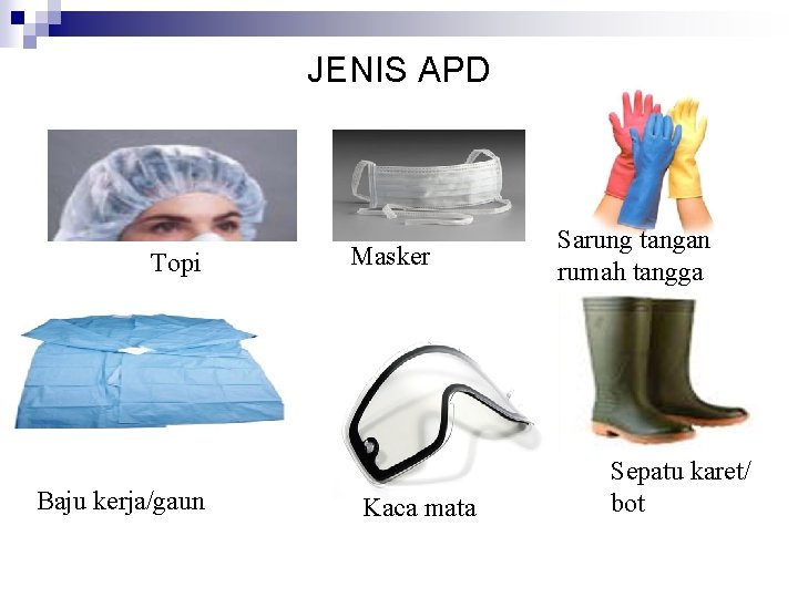 JENIS APD Topi Baju kerja/gaun Masker Kaca mata Sarung tangan rumah tangga Sepatu karet/