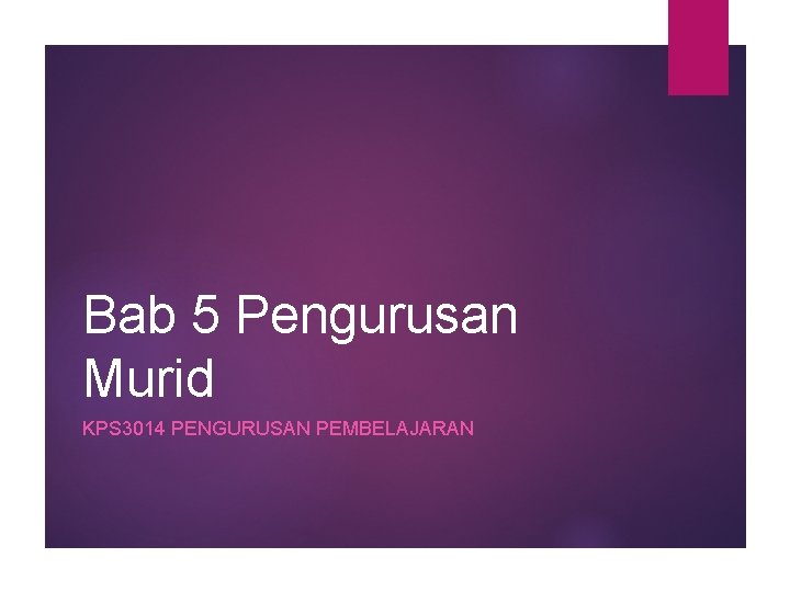 Bab 5 Pengurusan Murid KPS 3014 PENGURUSAN PEMBELAJARAN 