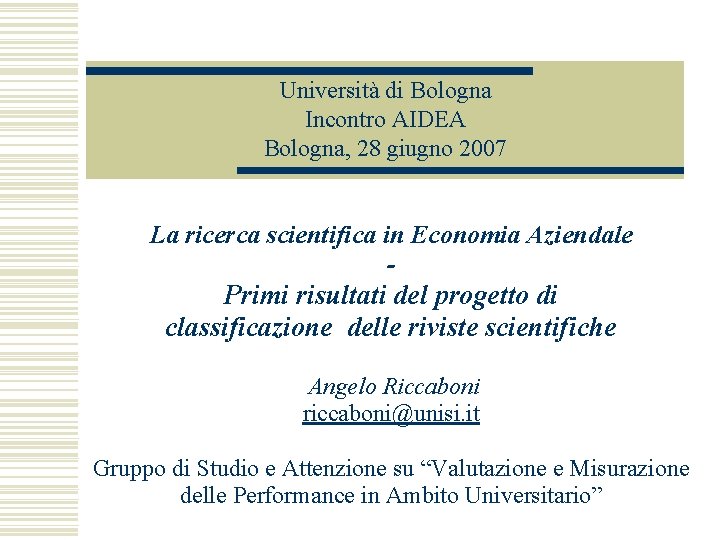 Università di Bologna Incontro AIDEA Bologna, 28 giugno 2007 La ricerca scientifica in Economia