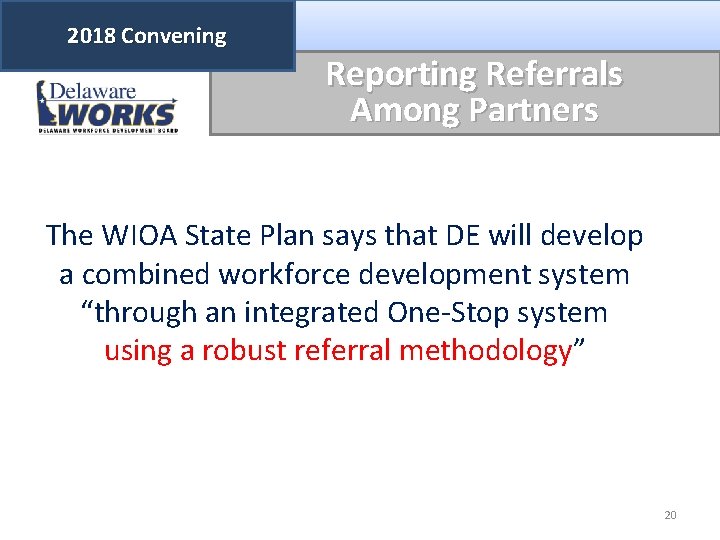 2018 Convening Reporting Referrals Among Partners The WIOA State Plan says that DE will