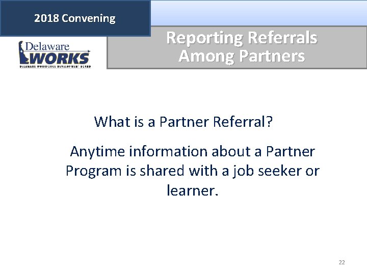 2018 Convening Reporting Referrals Among Partners What is a Partner Referral? Anytime information about