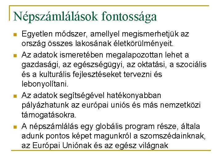 Népszámlálások fontossága n n Egyetlen módszer, amellyel megismerhetjük az ország összes lakosának életkörülményeit. Az