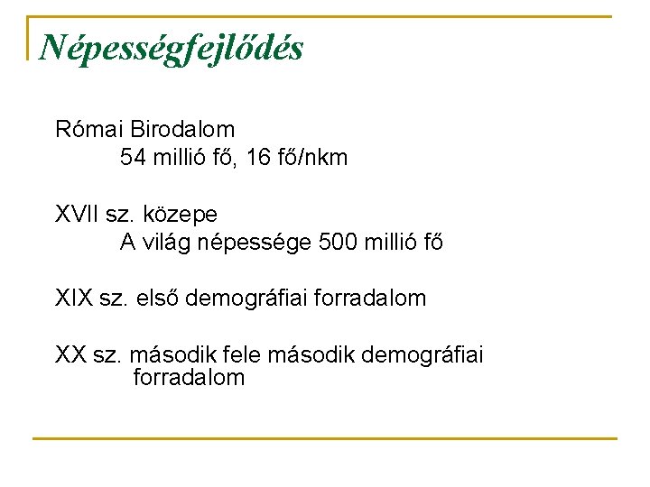 Népességfejlődés Római Birodalom 54 millió fő, 16 fő/nkm XVII sz. közepe A világ népessége