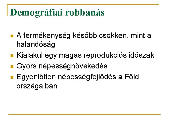Demográfiai robbanás n n A termékenység később csökken, mint a halandóság Kialakul egy magas