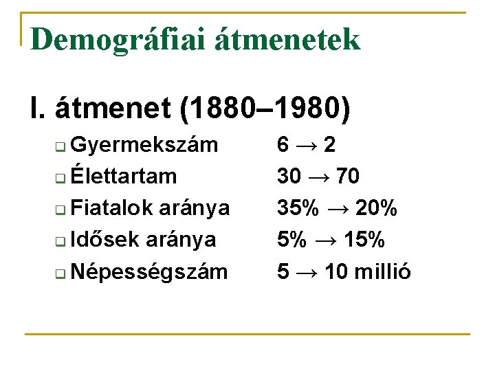 Demográfiai átmenetek I. átmenet (1880– 1980) Gyermekszám q Élettartam q Fiatalok aránya q Idősek