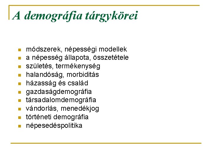 A demográfia tárgykörei n n n n n módszerek, népességi modellek a népesség állapota,