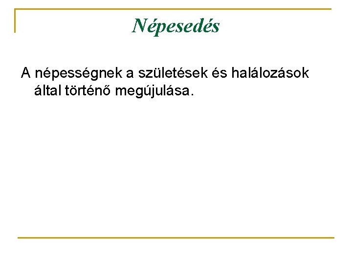 Népesedés A népességnek a születések és halálozások által történő megújulása. 