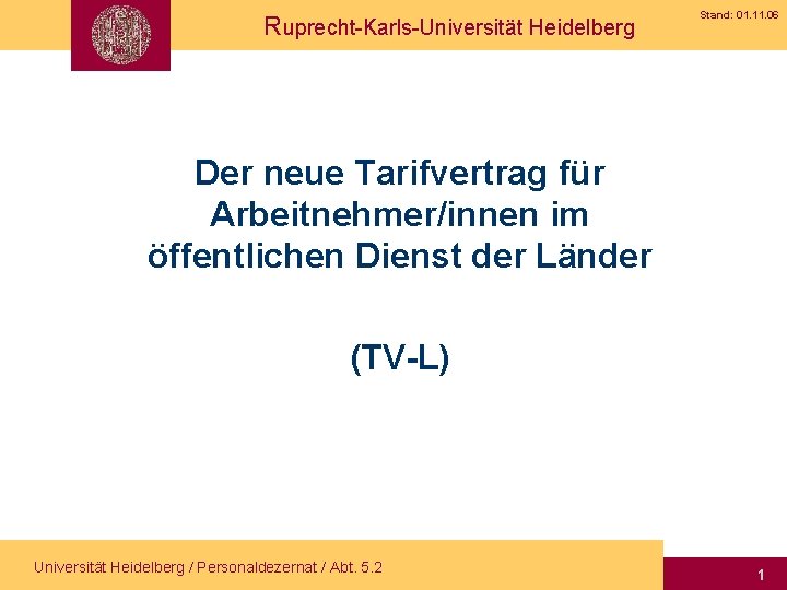 Ruprecht-Karls-Universität Heidelberg Stand: 01. 11. 06 Der neue Tarifvertrag für Arbeitnehmer/innen im öffentlichen Dienst