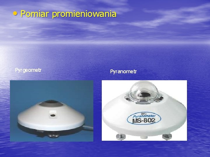  • Pomiar promieniowania Pyrgeometr Pyranometr 