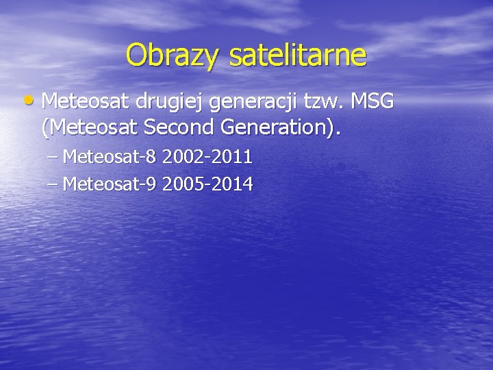 Obrazy satelitarne • Meteosat drugiej generacji tzw. MSG (Meteosat Second Generation). – Meteosat-8 2002