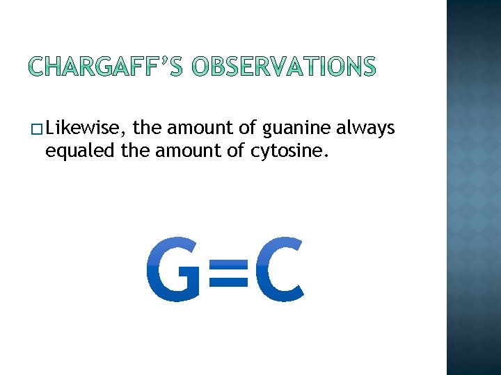 � Likewise, the amount of guanine always equaled the amount of cytosine. � Likewise, the amount of guanine always equaled the amount of cytosine.