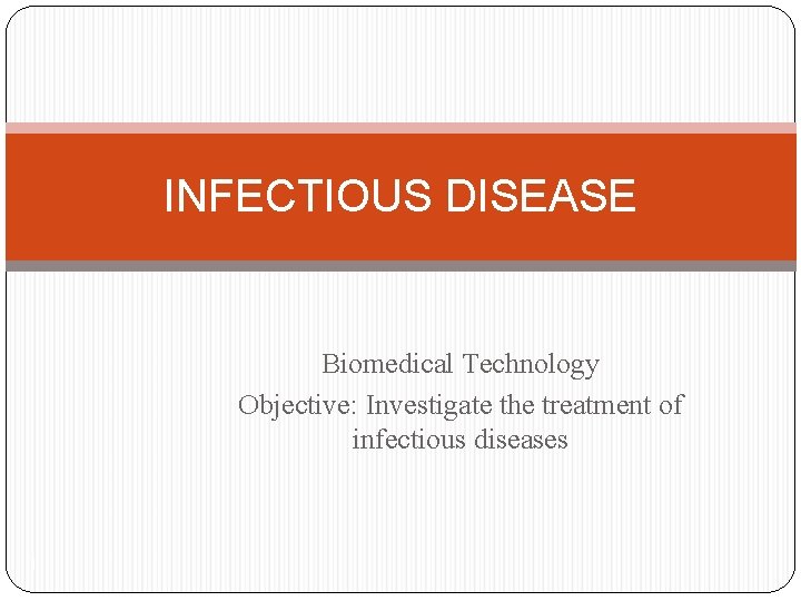 INFECTIOUS DISEASE Biomedical Technology Objective: Investigate the treatment of infectious diseases 1 