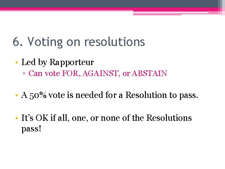6. Voting on resolutions • Led by Rapporteur ▫ Can vote FOR, AGAINST, or