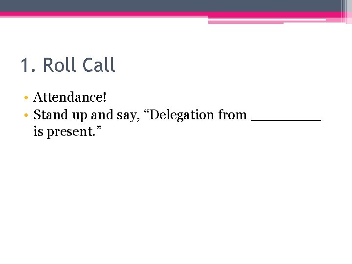 1. Roll Call • Attendance! • Stand up and say, “Delegation from ____ is