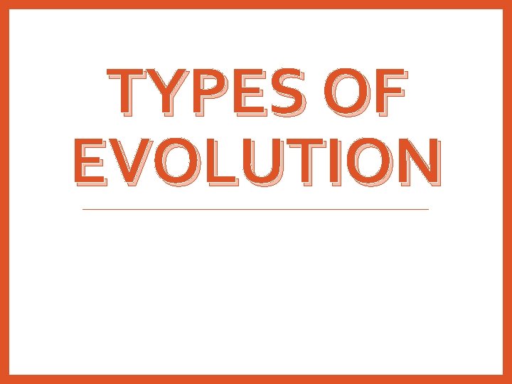 TYPES OF EVOLUTION 