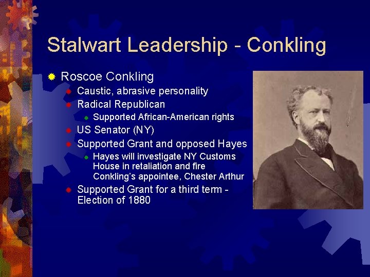 Stalwart Leadership - Conkling ® Roscoe Conkling ® ® Caustic, abrasive personality Radical Republican
