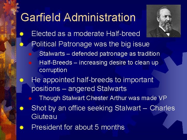 Garfield Administration Elected as a moderate Half-breed ® Political Patronage was the big issue