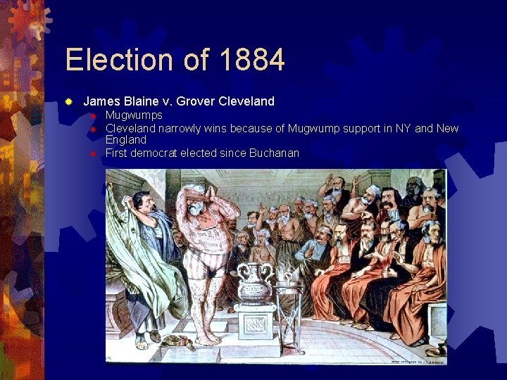 Election of 1884 ® James Blaine v. Grover Cleveland ® ® ® Mugwumps Cleveland