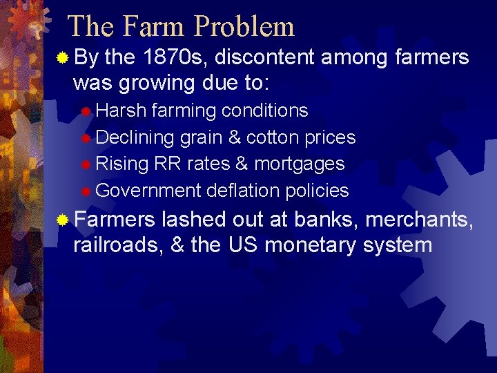 The Farm Problem ® By the 1870 s, discontent among farmers was growing due