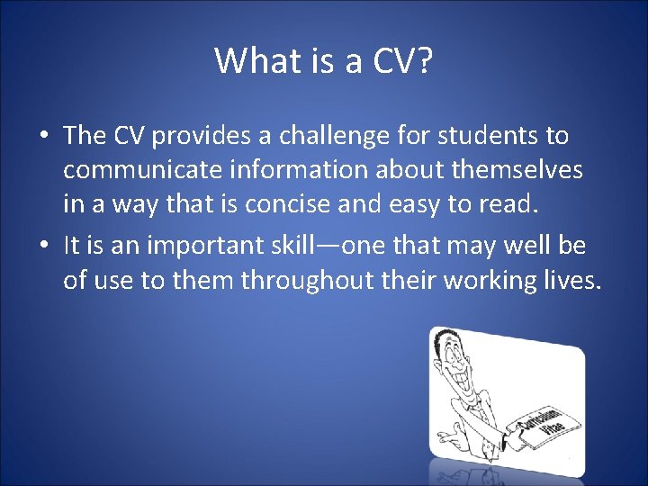 What is a CV? • The CV provides a challenge for students to communicate