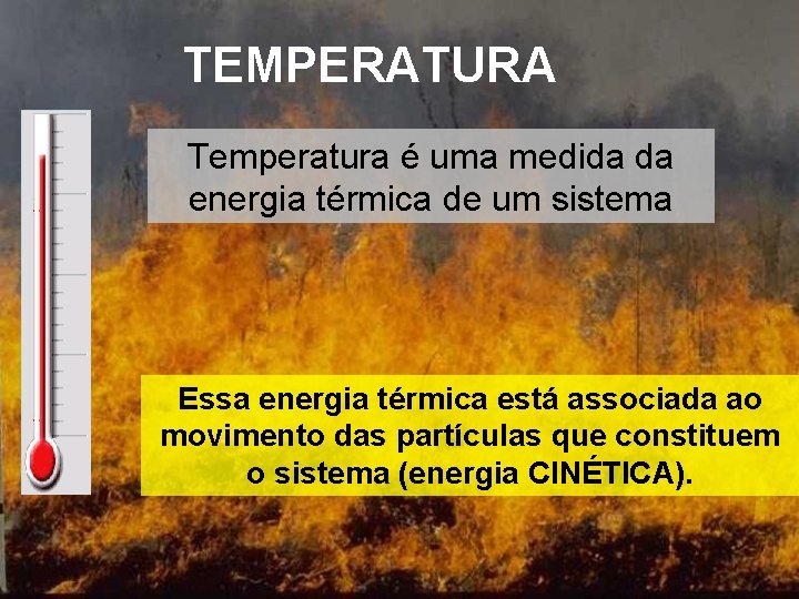 TEMPERATURA Temperatura é uma medida da energia térmica de um sistema Essa energia térmica