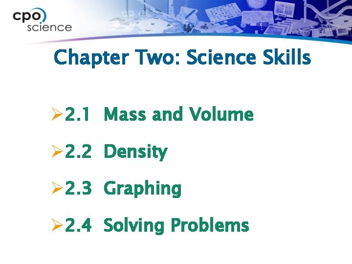 Chapter Two: Science Skills Ø 2. 1 Mass and Volume Ø 2. 2 Density