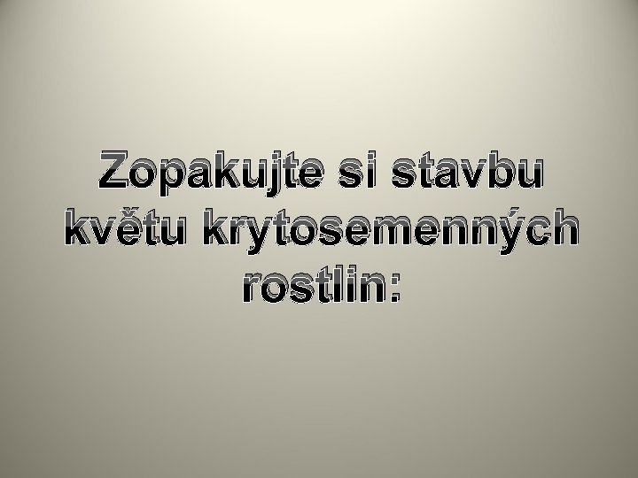 Zopakujte si stavbu květu krytosemenných rostlin: 